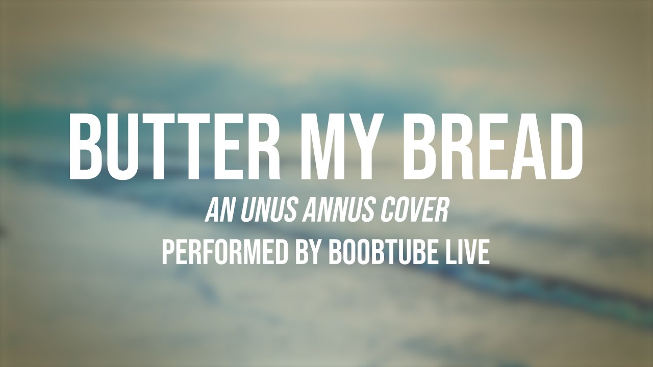 Butter My Bread An UNUS ANNUS Cover Song YouTube Butter My Bread An UNUS ANNUS Cover Song YouTube