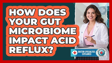 How Does Your Gut Microbiome Impact Acid Reflux? - Doctor Specialties Explained