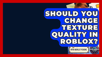 Should You Change Texture Quality In Roblox? - Open World Tycoons