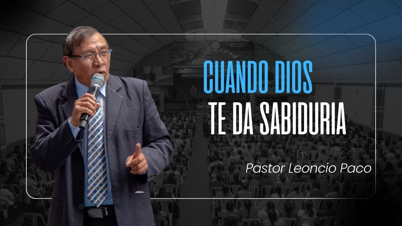 “Cuando Dios Te Da Sabiduría: Predica Transformadora del Pastor Leoncio Paco”