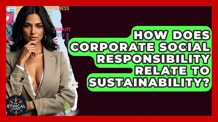 How Does Corporate Social Responsibility Relate To Sustainability? - The Ethical Compass