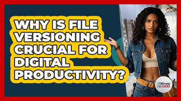 Why Is File Versioning Crucial For Digital Productivity? - Ultimate Life Hacks