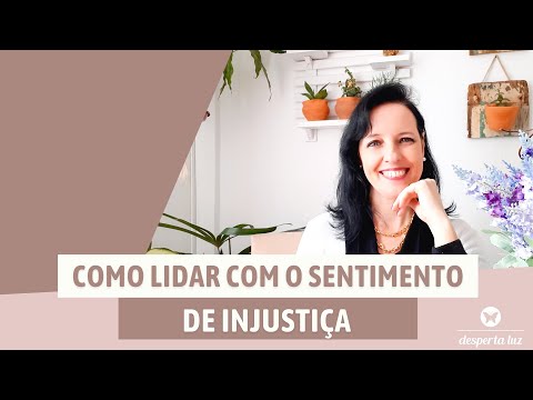 Como lidar com o sentimento de injustiça | Desperta Luz