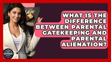 What Is The Difference Between Parental Gatekeeping And Parental Alienation? - Get Divorce Answers