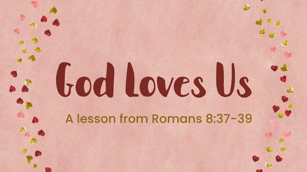 God Loves Us: A Lesson from Romans 8:37-39 - YouTube