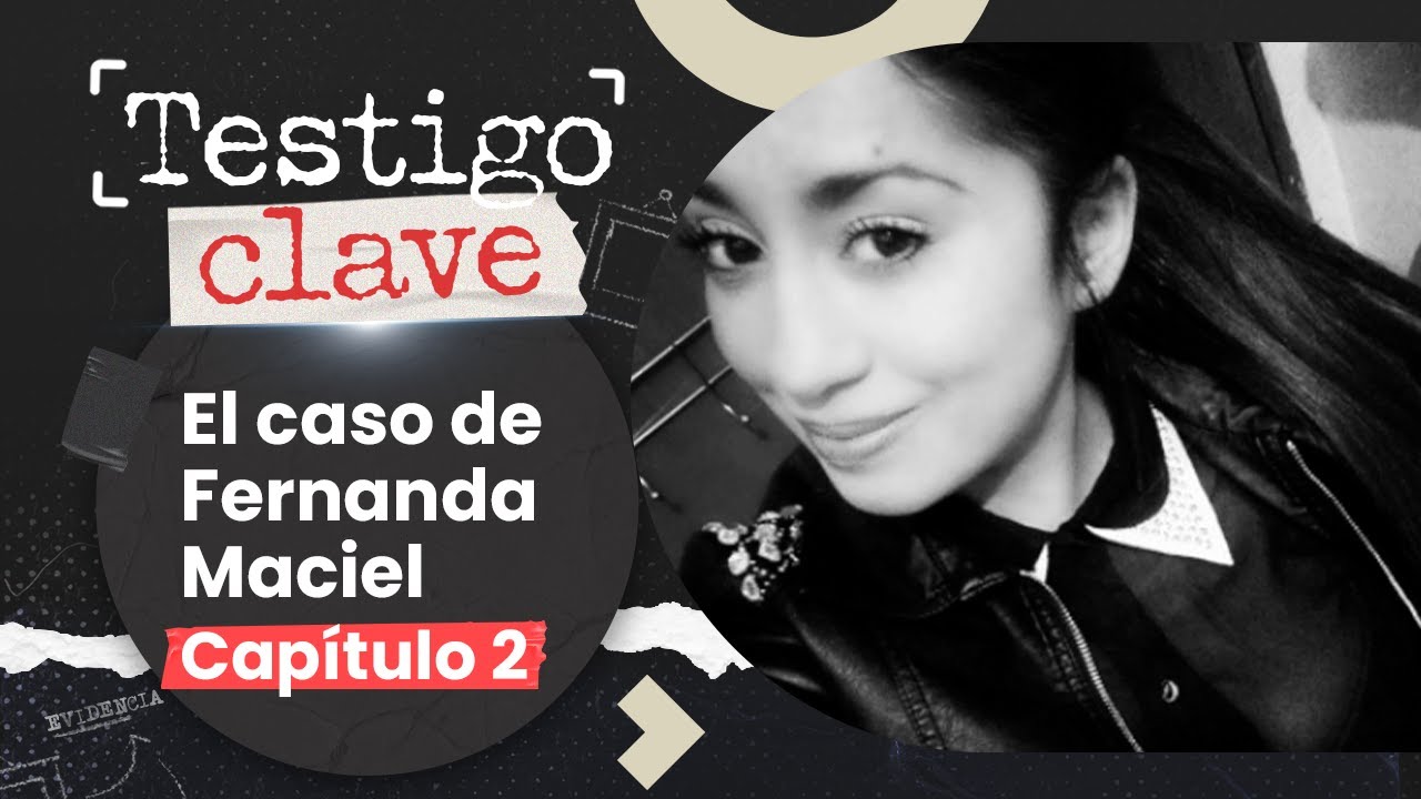 CASO FERNANDA MACIEL 🎧🔍 LA BÚSQUEDA Y HALLAZGO 📺 TESTIGO CLAVE