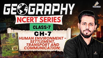 CH-7  Human Environment - Settlement, Transport and Communication: | Class -7  Geography NCERT |