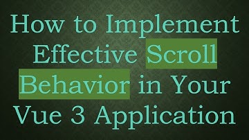 How to Implement Effective Scroll Behavior in Your Vue 3 Application