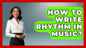 How To Write Rhythm In Music? - Classical Serenade