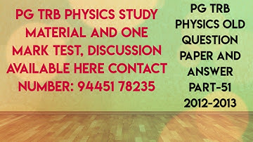PG TRB PHYSICS OLD QUESTION PAPER WITH ANSWER PART - 51 (2012-2013)