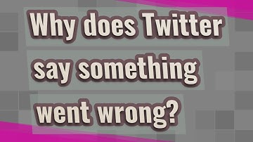 Why does Twitter say something went wrong?