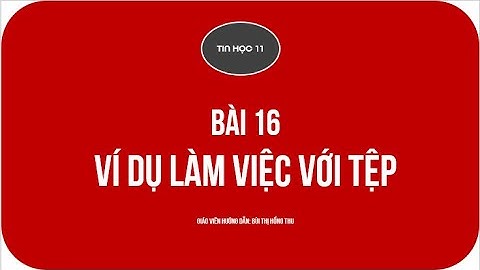 [TIN HỌC 11] BÀI 16: VÍ DỤ LÀM VIỆC VỚI TỆP