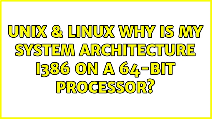 Unix & Linux: Why is my system architecture i386 on a 64-bit processor?