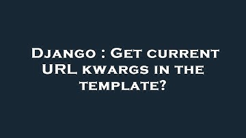 Django : Get current URL kwargs in the template?