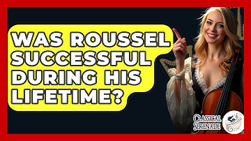 Was Roussel Successful During His Lifetime? - Classical Serenade