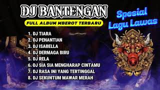 DJ BANTENGAN VIRAL FULL ALBUM MBEROT TERBARU | DJ LAGU LAWAS | MBEROT 2024