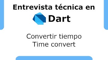 Entrevista técnica en Dart. Pruebas de programación - Convertir tiempo