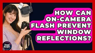 How Can On-camera Flash Prevent Window Reflections - Image Review Studio