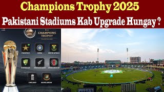 Champions Trophy 2025: Pakistani Stadiums Kab Upgrade Hun Gay ?