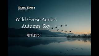 Wild Geese Across Autumn Sky｜雁渡秋水 | Oriental Zen Music for Deep Relaxation