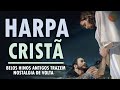 HARPA CRISTÃ - Hinos Que Tocam a Alma e Trazem Lembranças Inesquecíveis - Os Melhores