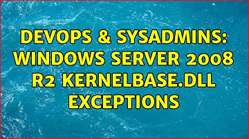 DevOps & SysAdmins: Windows Server 2008 R2 Kernelbase.dll exceptions