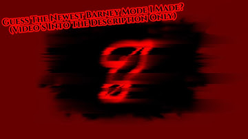 Guess The Newest Barney Mode I Made? (Video’s Into The Description Only)