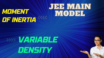 JEE FINAL SCAN: MOMENT OF INERTIA: VARIABLE MASS DENSITY
