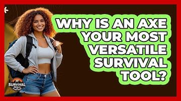 Why Is An Axe Your Most Versatile Survival Tool? - Survival Skills for Everyone