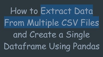 How to Extract Data From Multiple CSV Files and Create a Single Dataframe Using Pandas