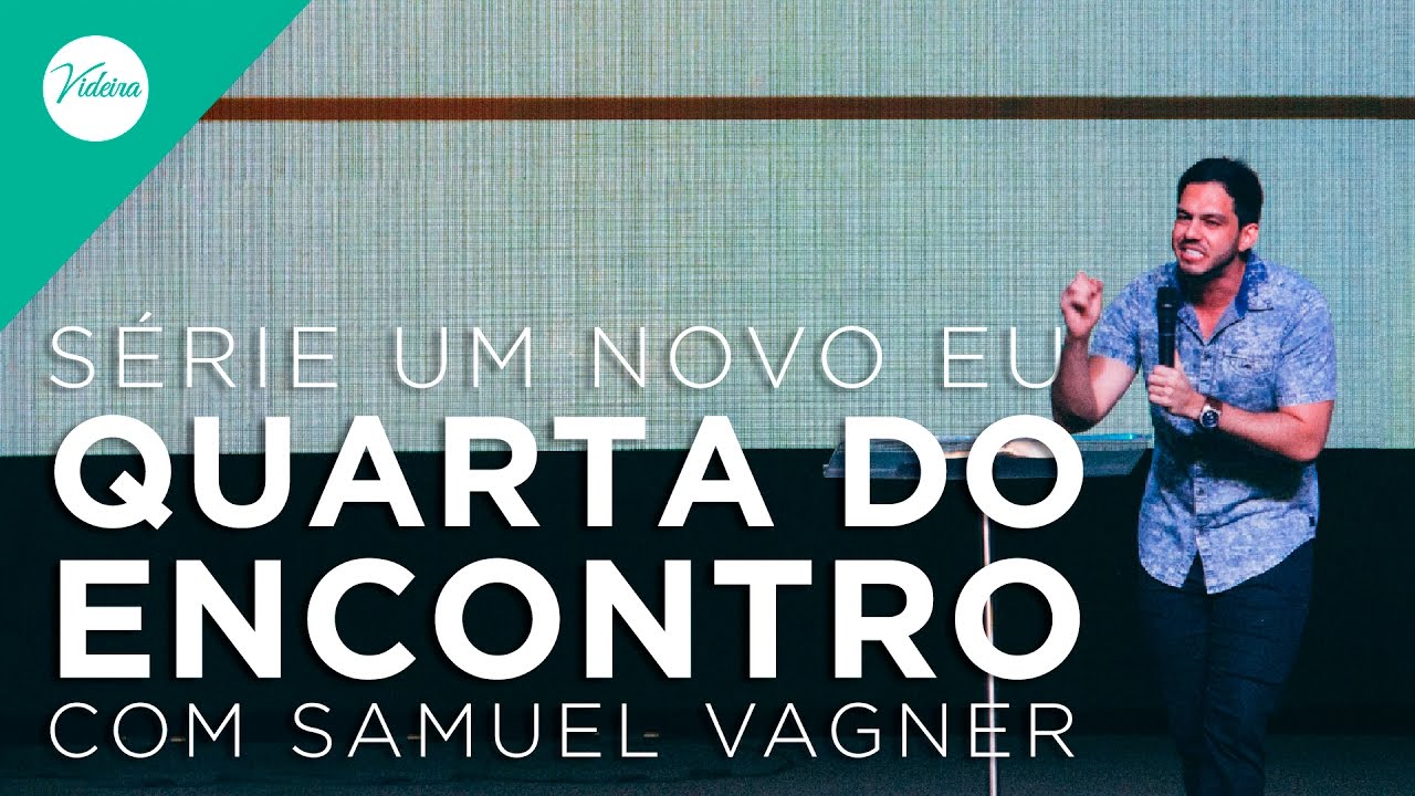 Quarta do Encontro com Samuel Vagner - Um Novo Eu (18.01.17) parte 02 