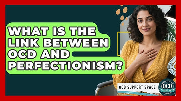 What Is The Link Between OCD And Perfectionism? - OCD Support Space