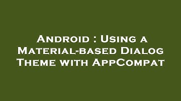 Android : Using a Material-based Dialog Theme with AppCompat