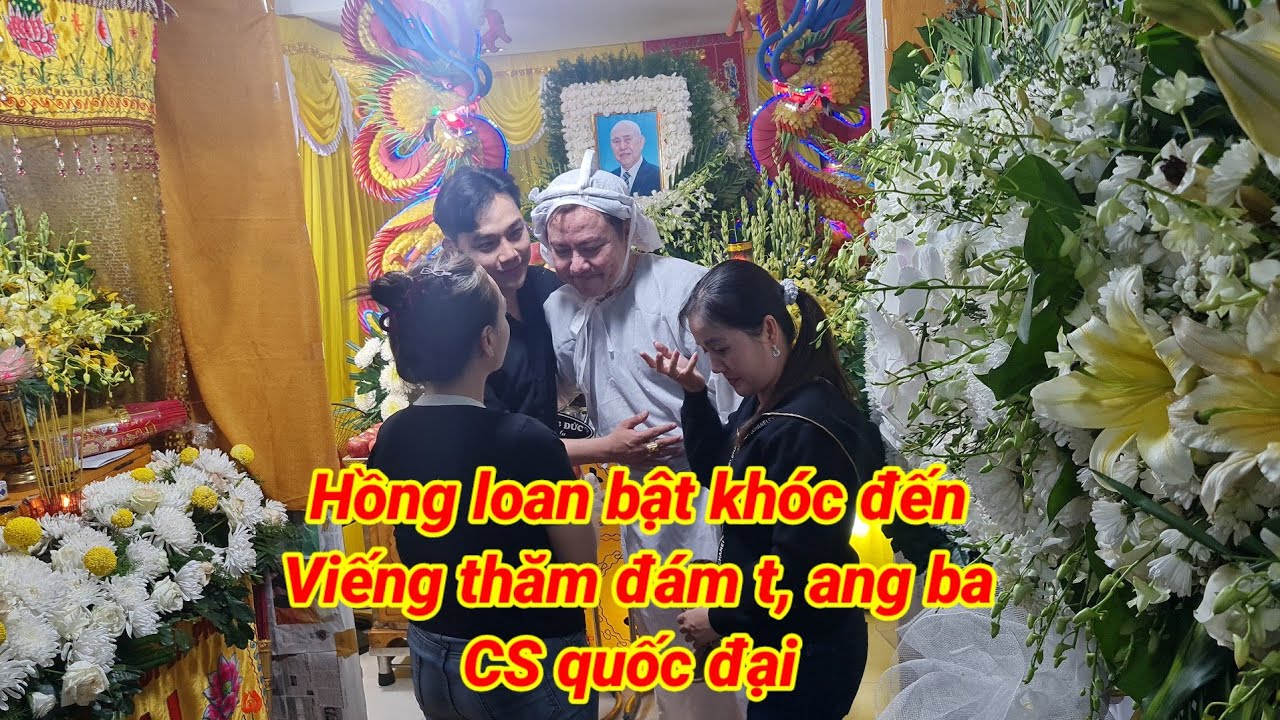 Hồng loan bật khóc khi đến viếng đám tang cha CS quốc đại 