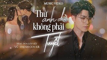 THỨ ANH CHỜ KHÔNG PHẢI TUYẾT - VŨ THỊNH COVER (Nhạc Hoa lời Việt) | OFFICIAL MUSIC VIDEO
