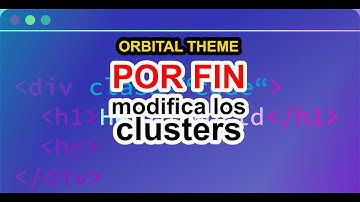 PARTE 1 ▶︎ Modificando los Clusters ◀︎ POR FIN ☞ ORBITAL THEME CSS