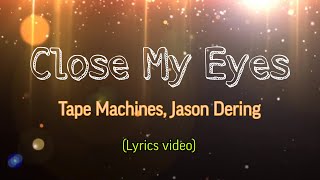 Close My Eyes - Tape Machines, Jason Dering (Full lyrics video)