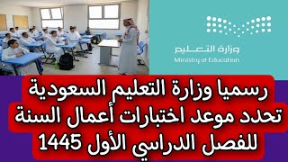 رسميا وزارة التعليم السعودية تحدد موعد اختبارات أعمال السنة للفصل الدراسي الأول 1445