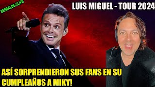 LUIS MIGUEL TOUR 2024 - ASÍ SORPRENDIERON SUS FANS EN SU CUMPLEAÑOS A MIKY!