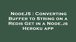 NodeJS : Converting Buffer to String on a Redis Get in a Node.js Heroku app