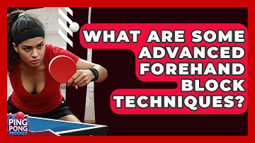 What Are Some Advanced Forehand Block Techniques? - Ping Pong Prodigy