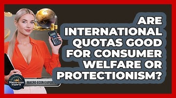 Are International Quotas Good For Consumer Welfare Or Protectionism? - Macroecon Experts