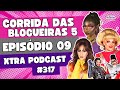 MAQUIA E... VAI PRA FINAL! | CORRIDA DAS BLOGUEIRAS 5: EP09 | Xtra Podcast #317