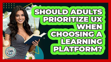 Should Adults Prioritize UX When Choosing A Learning Platform? - Learn As An Adult