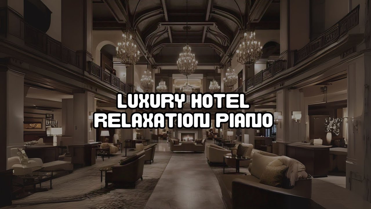 Relax Mood with Luxury 5 Star Hotel Piano Music 