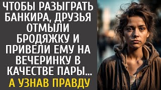 Для розыгрыша банкира друзья отмыли бродяжку и привели ему на вечеринку в качестве пары… А узнав ЭТО