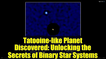 Tatooine-like Planet Discovered: Unlocking the Secrets of Binary Star Systems