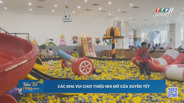 Các khu vui chơi thiếu nhi mở cửa xuyên Tết | TayNinhTV