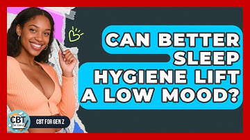 Can Better Sleep Hygiene Lift A Low Mood? - CBT for Gen Z