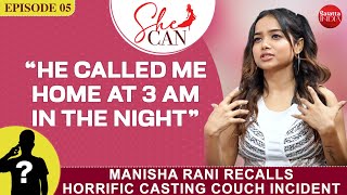 Manisha Rani on casting couch, financial lows, parents' divorce, running away from home | She Can